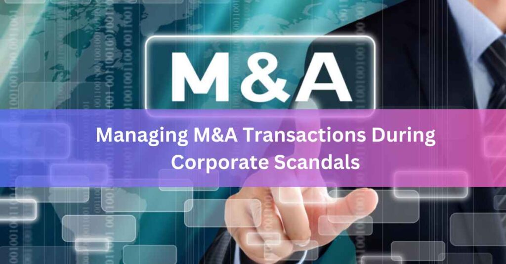 Managing M&A Transactions During Corporate Scandals