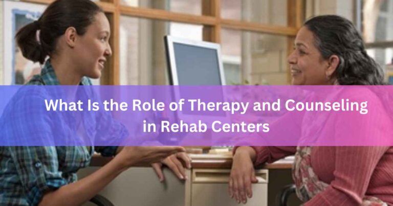 What Is the Role of Therapy and Counseling in Rehab Centers