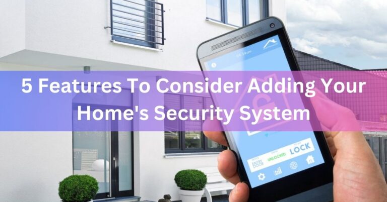 5 Features To Consider Adding Your Home's Security System