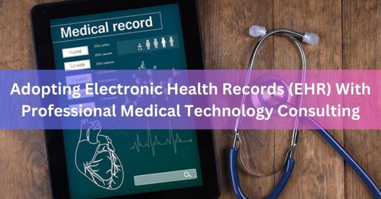 Adopting Electronic Health Records (EHR) With Professional Medical Technology Consulting