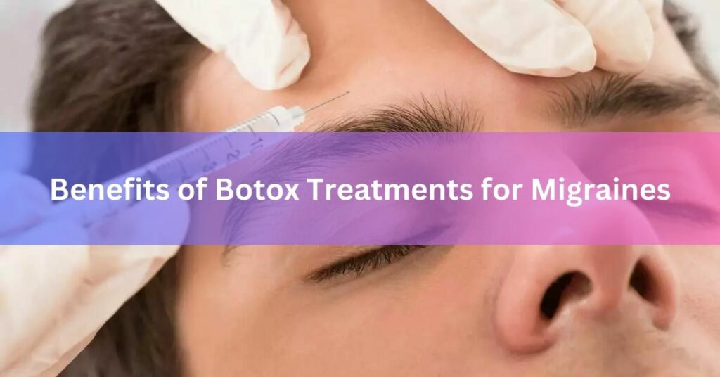 Benefits of Botox Treatments for Migraines