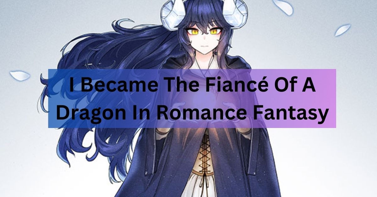 I Became The Fiancé Of A Dragon In Romance Fantasy