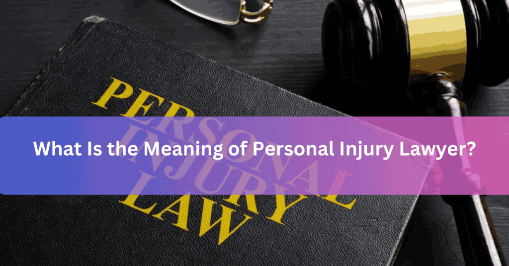 What Is the Meaning of Personal Injury Lawyer